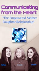 Communicating from the Heart: The Empowered Mother Daughter Relationship