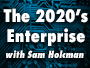 The 2020’s Enterprise with Sam Holcman