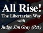 All Rise! The Libertarian Way with Judge Jim Gray