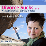 Divorce Sucks: A Smart Girl’s Guide to Doing it Better